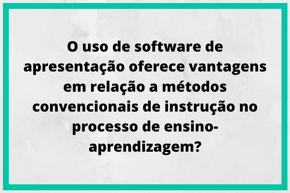 Projetos informações 14 O uso de software de apresentação oferece vantagens em relação a métodos convencionais de instrução no processo de ensino aprendizagem